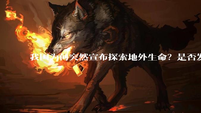 我国为何突然宣布探索地外生命？是否发现了什么？