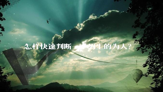 怎样快速判断一个男生的为人？