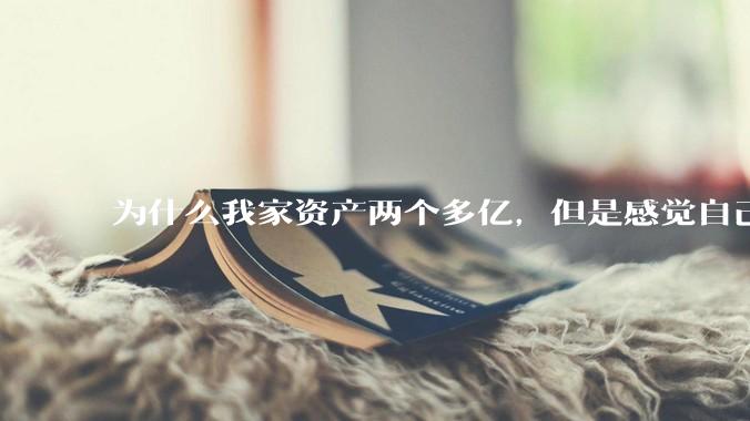 为什么我家资产两个多亿，但是感觉自己生活还是很普通？